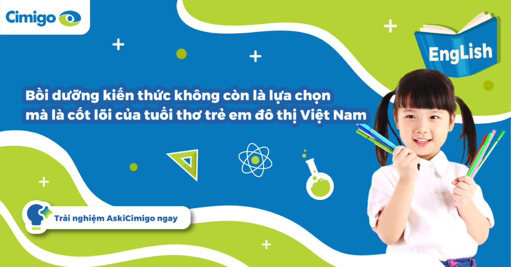 Bồi dưỡng kiến thức không còn là lựa chọn mà là cốt lõi của tuổi thơ trẻ em đô thị Việt Nam