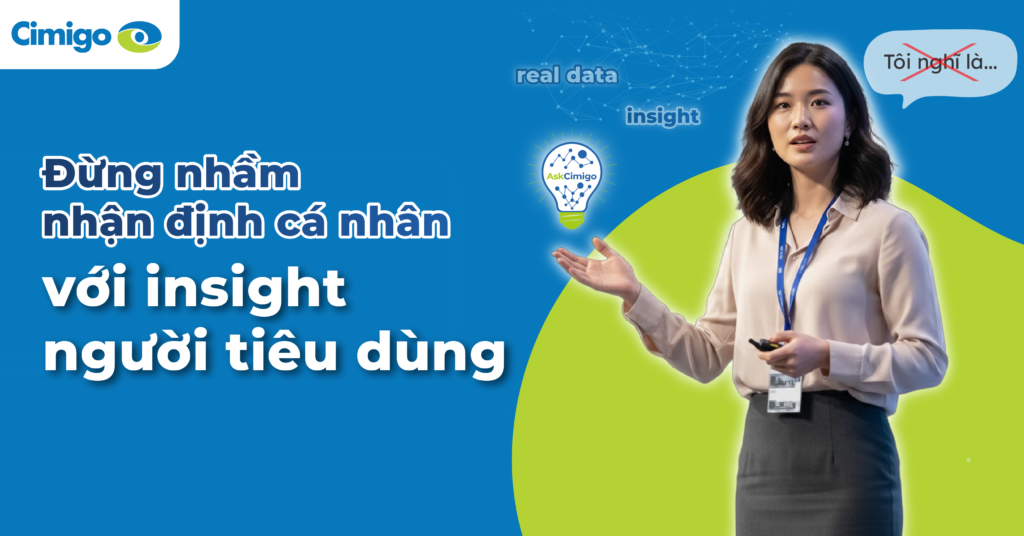 Đừng nhầm nhận định cá nhân với insight người tiêu dùng
